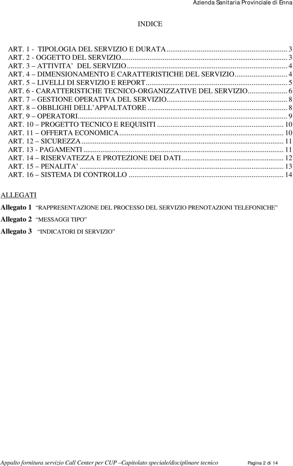 10 PROGETTO TECNICO E REQUISITI... 10 ART. 11 OFFERTA ECONOMICA... 10 ART. 12 SICUREZZA... 11 ART. 13 - PAGAMENTI... 11 ART. 14 RISERVATEZZA E PROTEZIONE DEI DATI... 12 ART. 15 PENALITA... 13 ART.