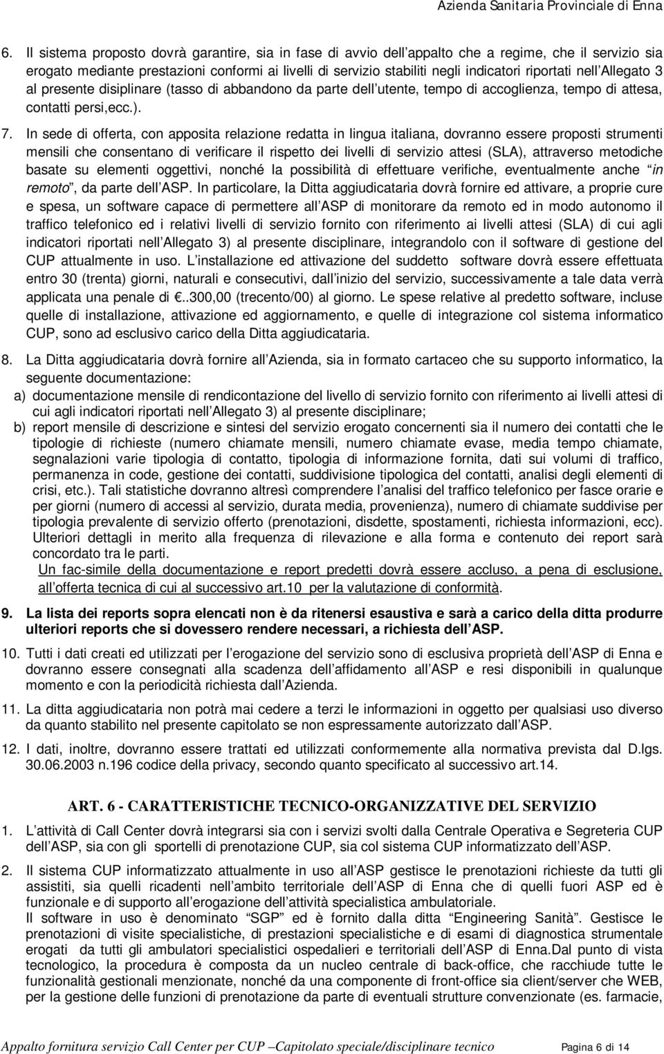 In sede di offerta, con apposita relazione redatta in lingua italiana, dovranno essere proposti strumenti mensili che consentano di verificare il rispetto dei livelli di servizio attesi (SLA),