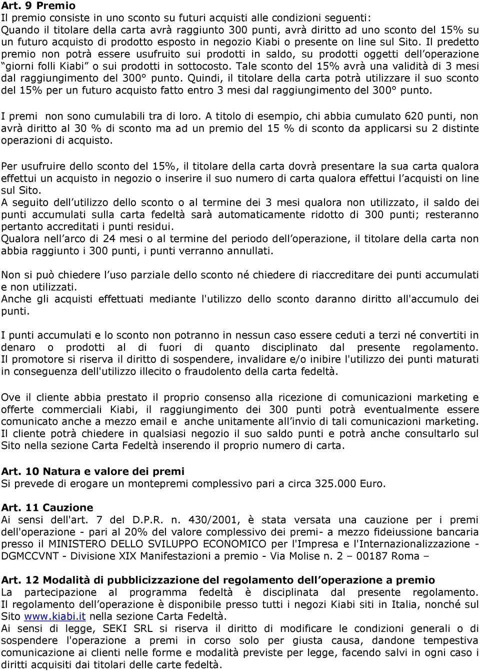 Il predetto premio non potrà essere usufruito sui prodotti in saldo, su prodotti oggetti dell operazione giorni folli Kiabi o sui prodotti in sottocosto.