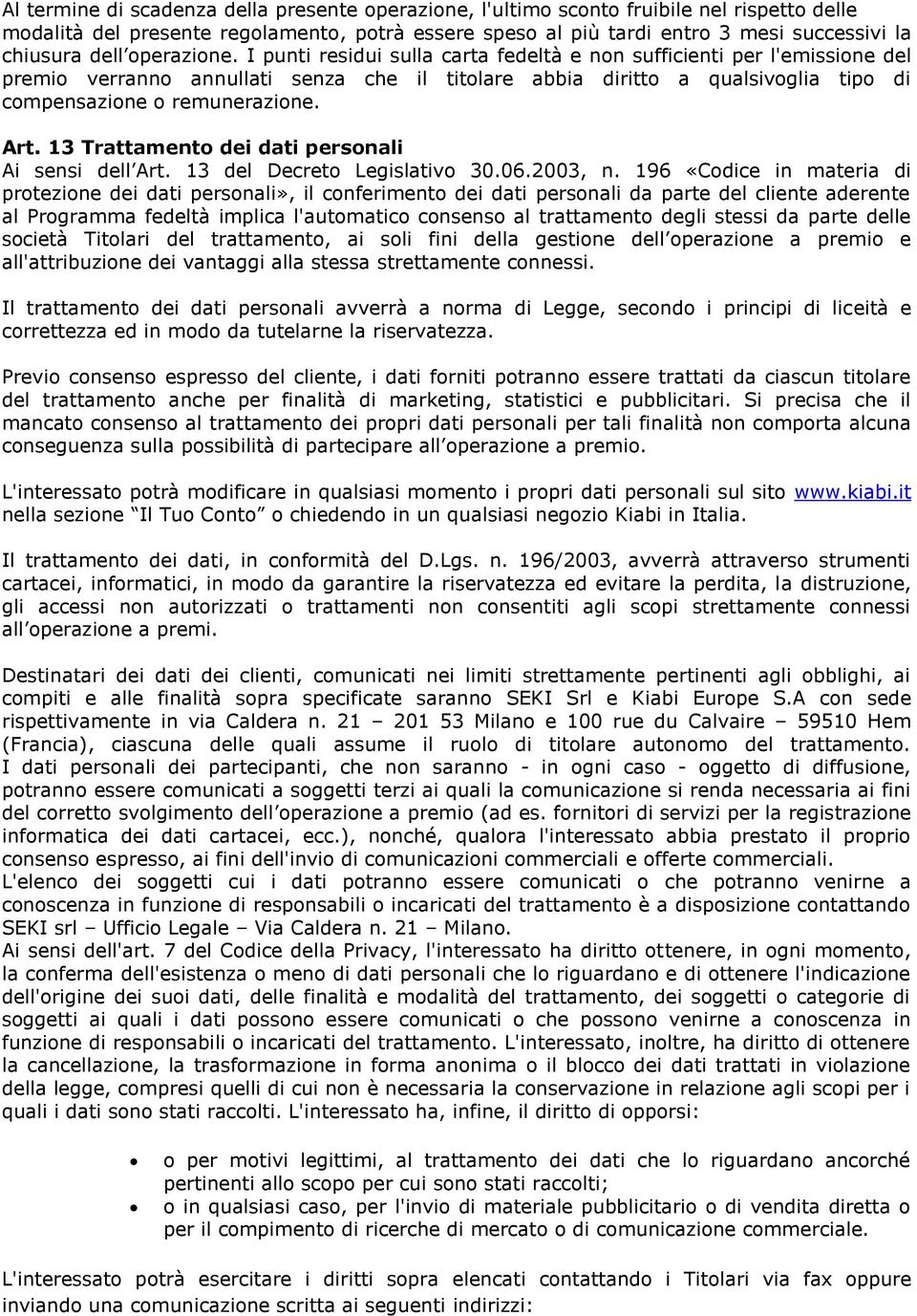 I punti residui sulla carta fedeltà e non sufficienti per l'emissione del premio verranno annullati senza che il titolare abbia diritto a qualsivoglia tipo di compensazione o remunerazione. Art.