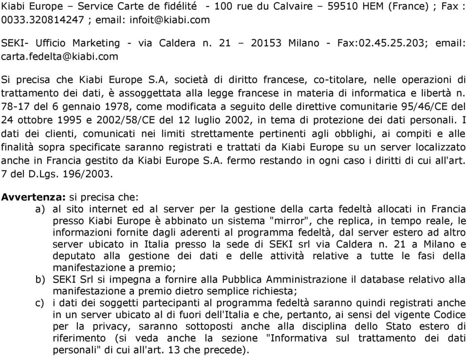 A, società di diritto francese, co-titolare, nelle operazioni di trattamento dei dati, è assoggettata alla legge francese in materia di informatica e libertà n.