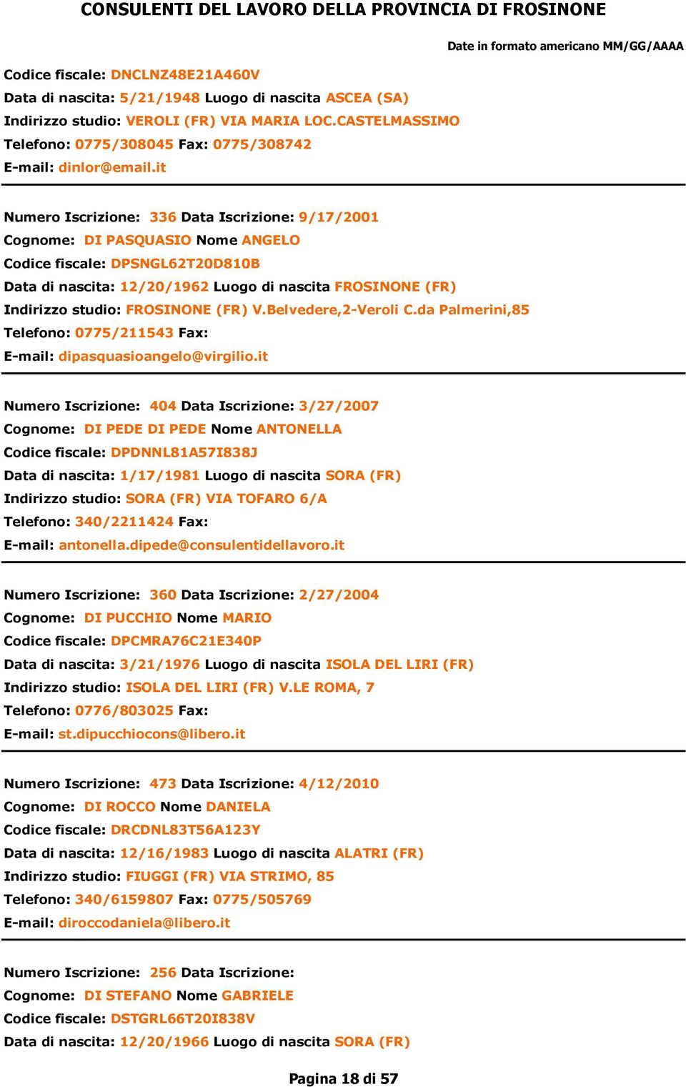 it Numero Iscrizione: 336 Data Iscrizione: 9/17/2001 Cognome: DI PASQUASIO Nome ANGELO Codice fiscale: DPSNGL62T20D810B Data di nascita: 12/20/1962 Luogo di nascita FROSINONE (FR) Indirizzo studio: