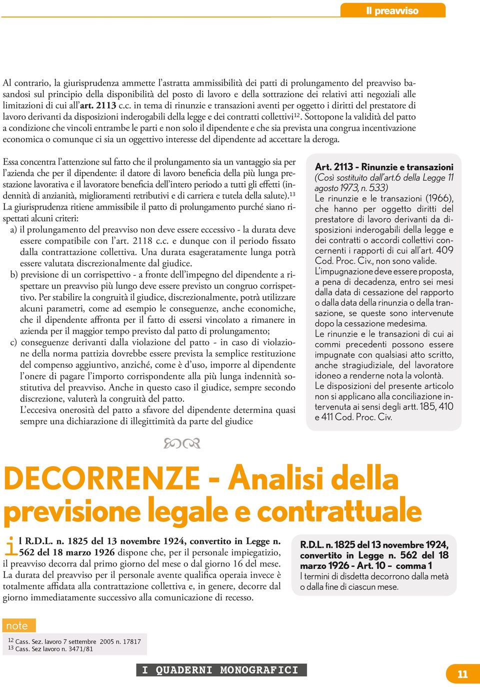 i all art. 2113 c.c. in tema di rinunzie e transazioni aventi per oggetto i diritti del prestatore di lavoro derivanti da disposizioni inderogabili della legge e dei contratti collettivi 12.