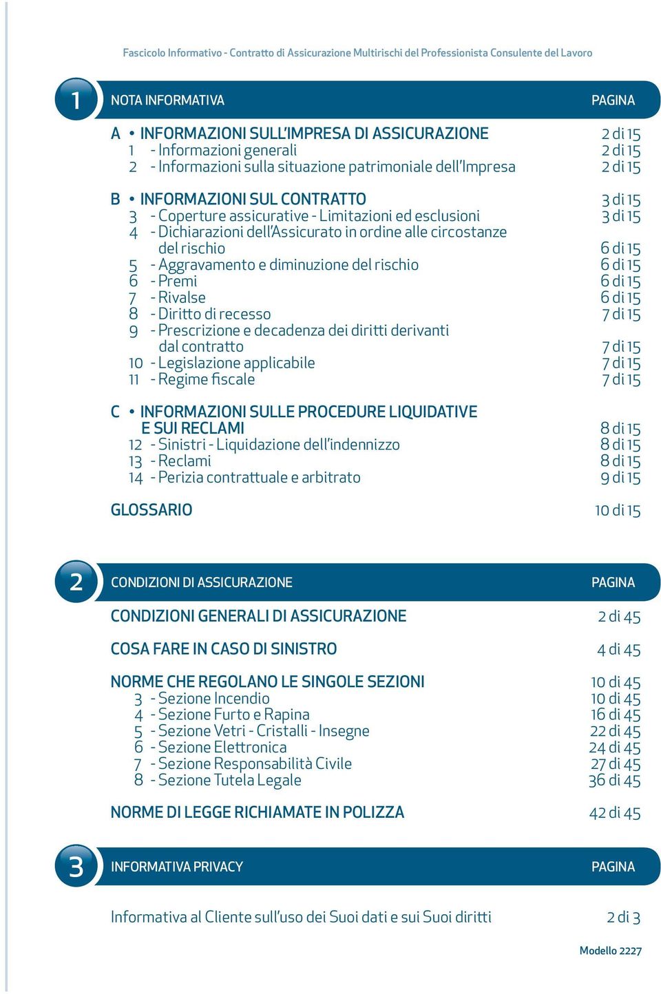 Dichiarazioni dell Assicurato in ordine alle circostanze del rischio 6 di 15 5 - Aggravamento e diminuzione del rischio 6 di 15 6 - Premi 6 di 15 7 - Rivalse 6 di 15 8 - Diritto di recesso 7 di 15 9