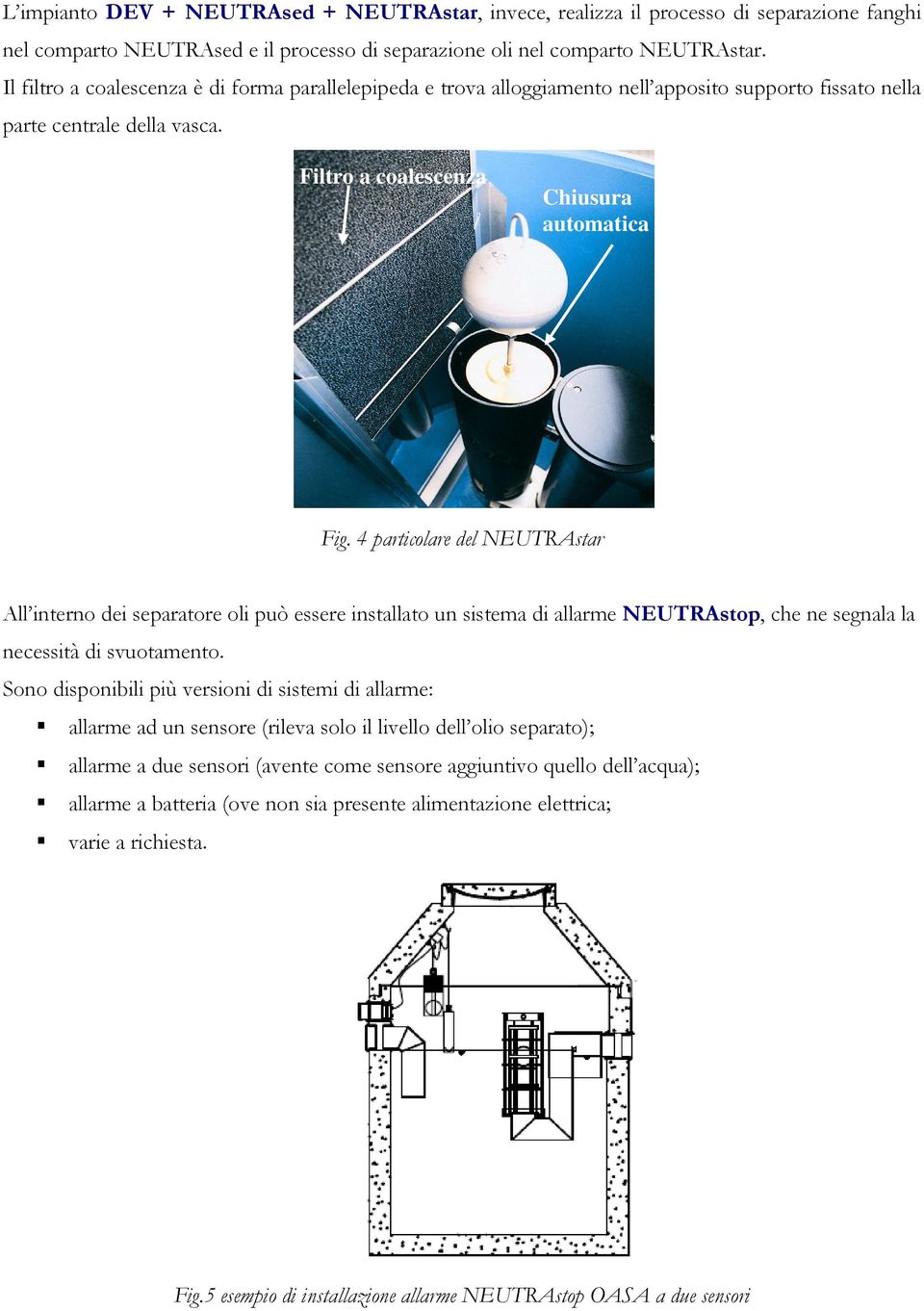 4 particolare del NEUTRAstar All interno dei separatore oli può essere installato un sistema di allarme NEUTRAstop, che ne segnala la necessità di svuotamento.