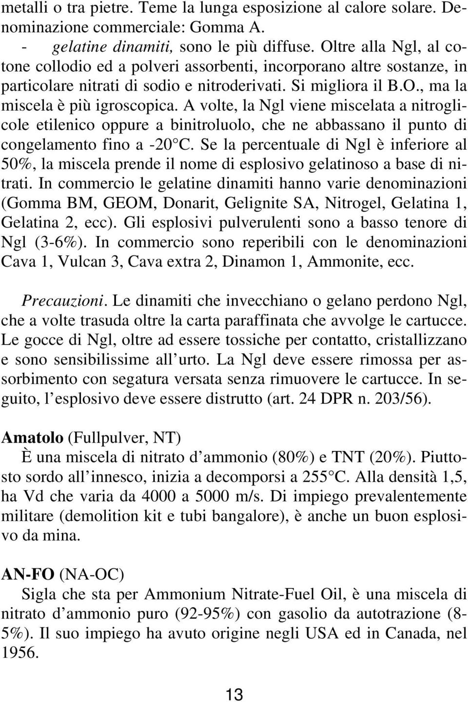 A volte, la Ngl viene miscelata a nitroglicole etilenico oppure a binitroluolo, che ne abbassano il punto di congelamento fino a -20 C.