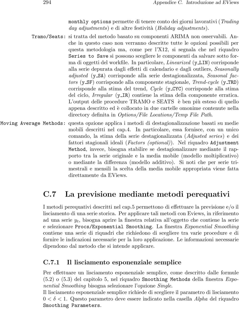 Anche in questo caso non verranno descritte tutte le opzioni possibili per questa metodologia ma, come per l X12, si segnala che nel riquadro Series to Save si possono scegliere le componenti da