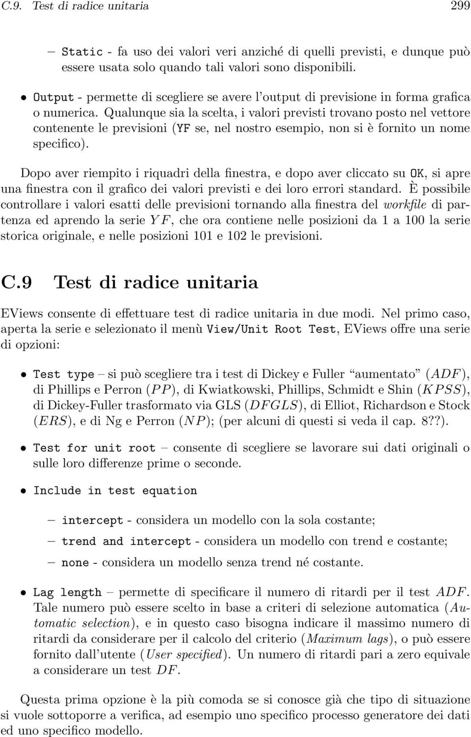 Qualunque sia la scelta, i valori previsti trovano posto nel vettore contenente le previsioni (YF se, nel nostro esempio, non si è fornito un nome specifico).