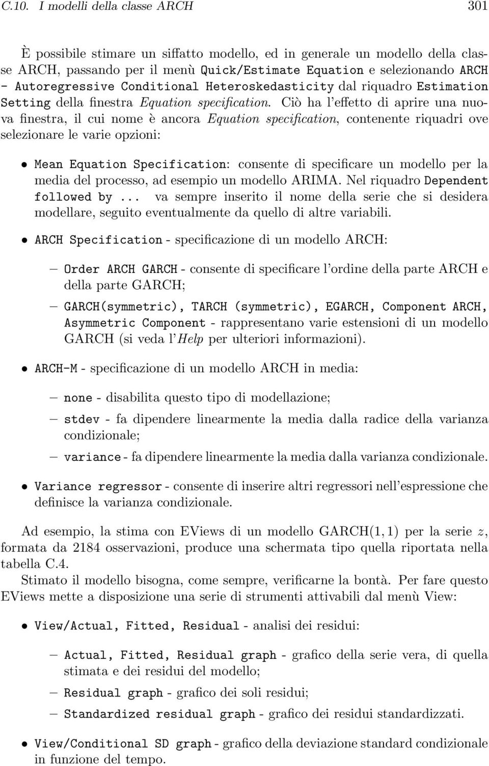 Ciò ha l effetto di aprire una nuova finestra, il cui nome è ancora Equation specification, contenente riquadri ove selezionare le varie opzioni: Mean Equation Specification: consente di specificare