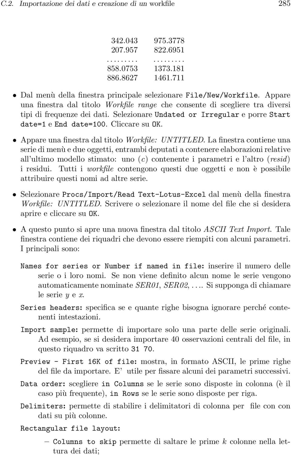 Selezionare Undated or Irregular e porre Start date=1 e End date=100. Cliccare su OK. Appare una finestra dal titolo Workfile: UNTITLED.