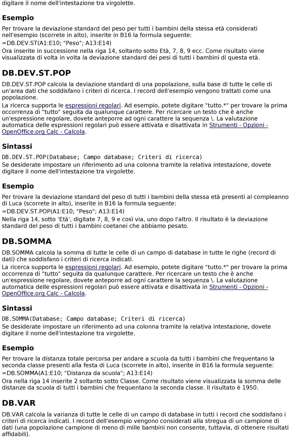 ST(A1:E10; "Peso"; A13:E14) Ora inserite in successione nella riga 14, soltanto sotto Età, 7, 8, 9 ecc.