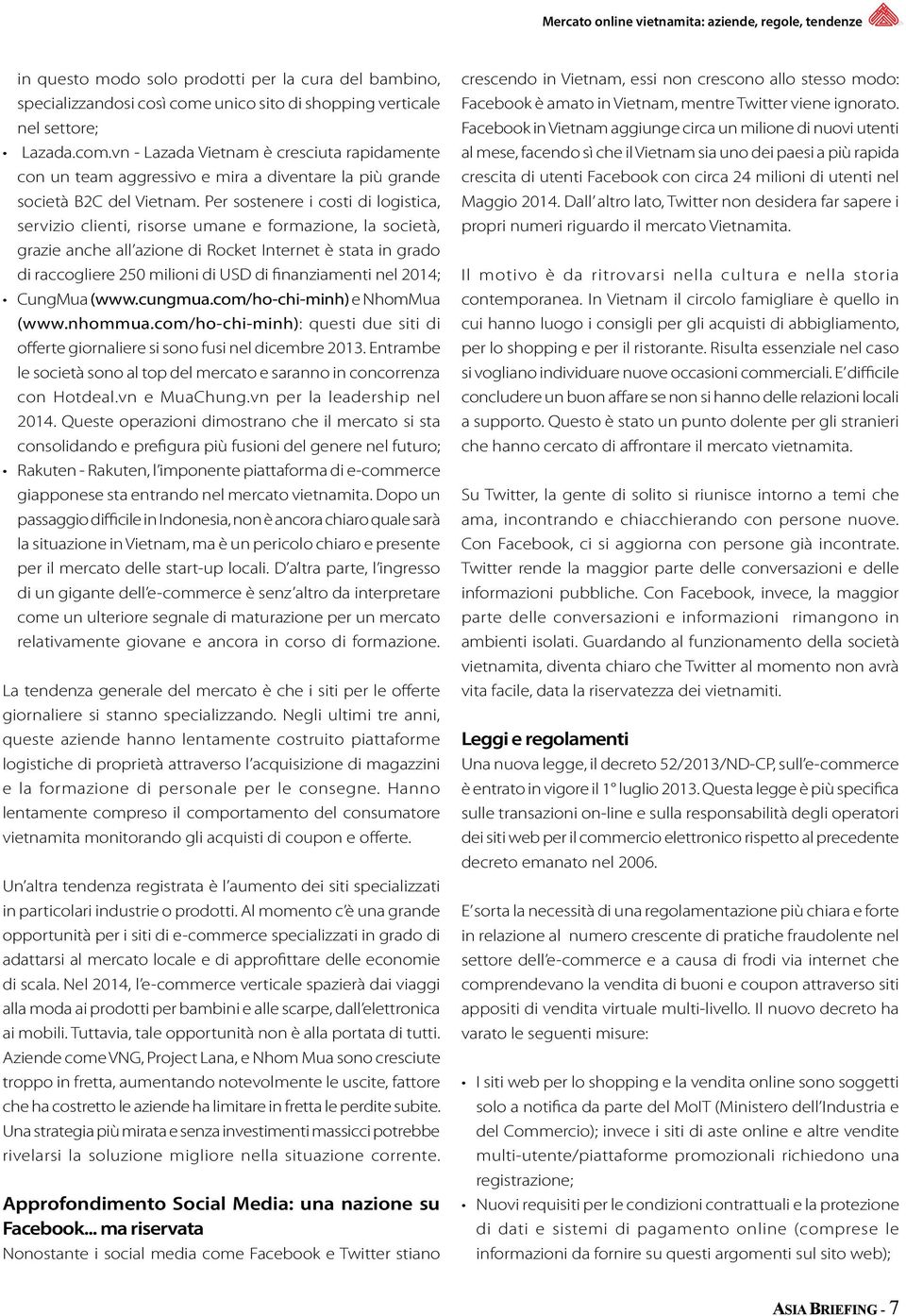 Per sostenere i costi di logistica, servizio clienti, risorse umane e formazione, la società, grazie anche all azione di Rocket Internet è stata in grado di raccogliere 250 milioni di USD di