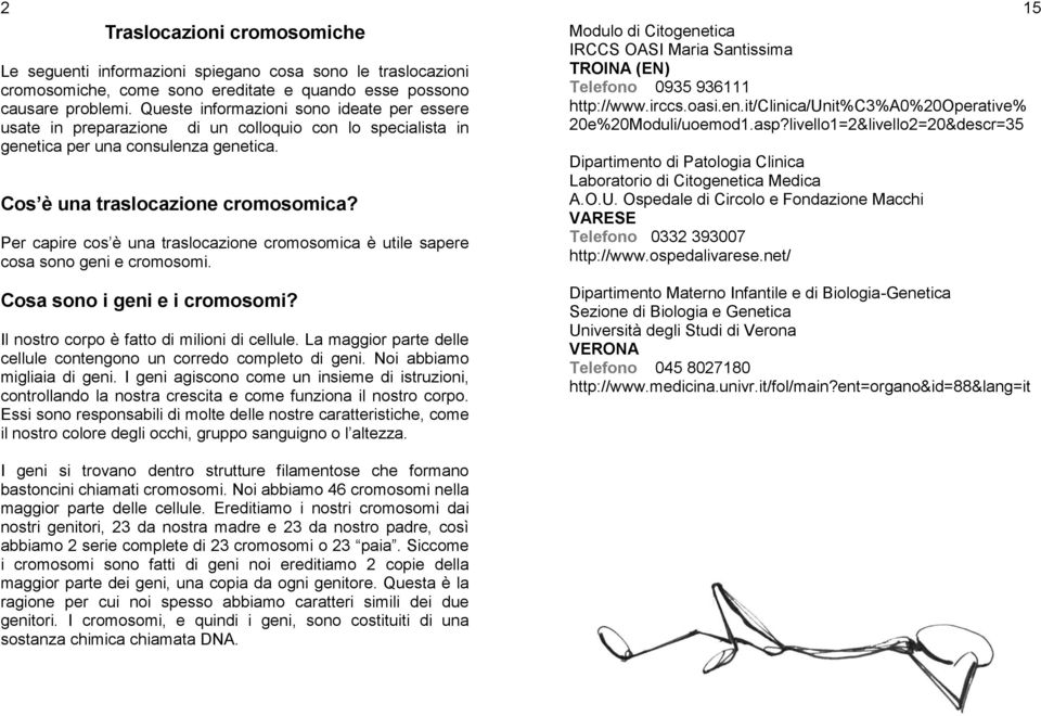 Per capire cos è una traslocazione cromosomica è utile sapere cosa sono geni e cromosomi. Cosa sono i geni e i cromosomi? Il nostro corpo è fatto di milioni di cellule.