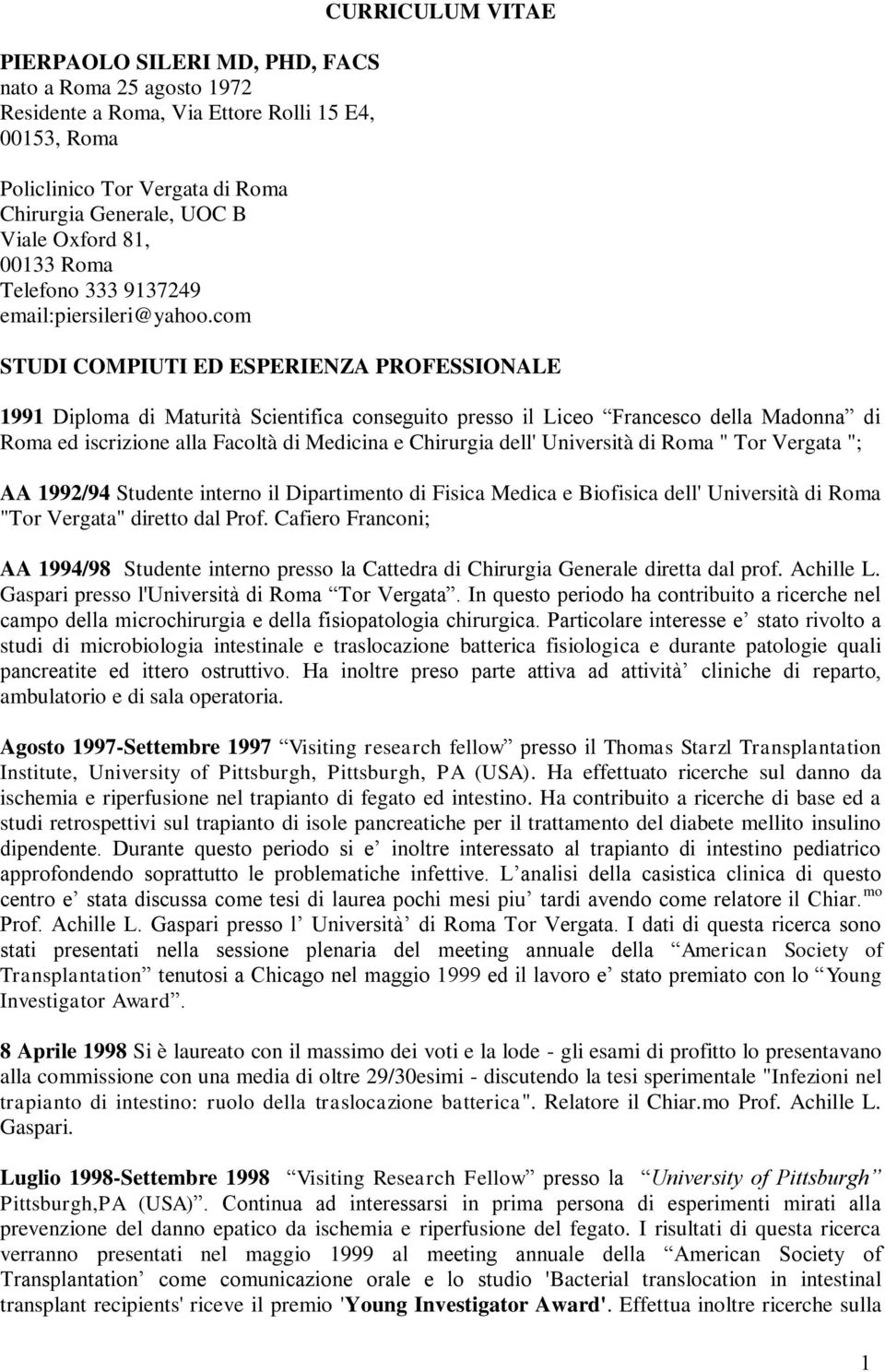 com CURRICULUM VITAE STUDI COMPIUTI ED ESPERIENZA PROFESSIONALE 1991 Diploma di Maturità Scientifica conseguito presso il Liceo Francesco della Madonna di Roma ed iscrizione alla Facoltà di Medicina