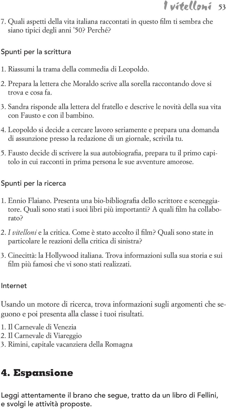 4. Leopoldo si decide a cercare lavoro seriamente e prepara una domanda di assunzione presso la redazione di un giornale, scrivila tu. 5.