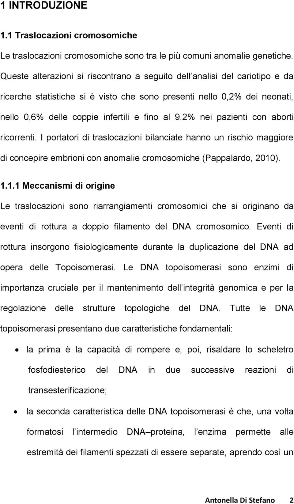 nei pazienti con aborti ricorrenti. I portatori di traslocazioni bilanciate hanno un rischio maggiore di concepire embrioni con anomalie cromosomiche (Pappalardo, 2010