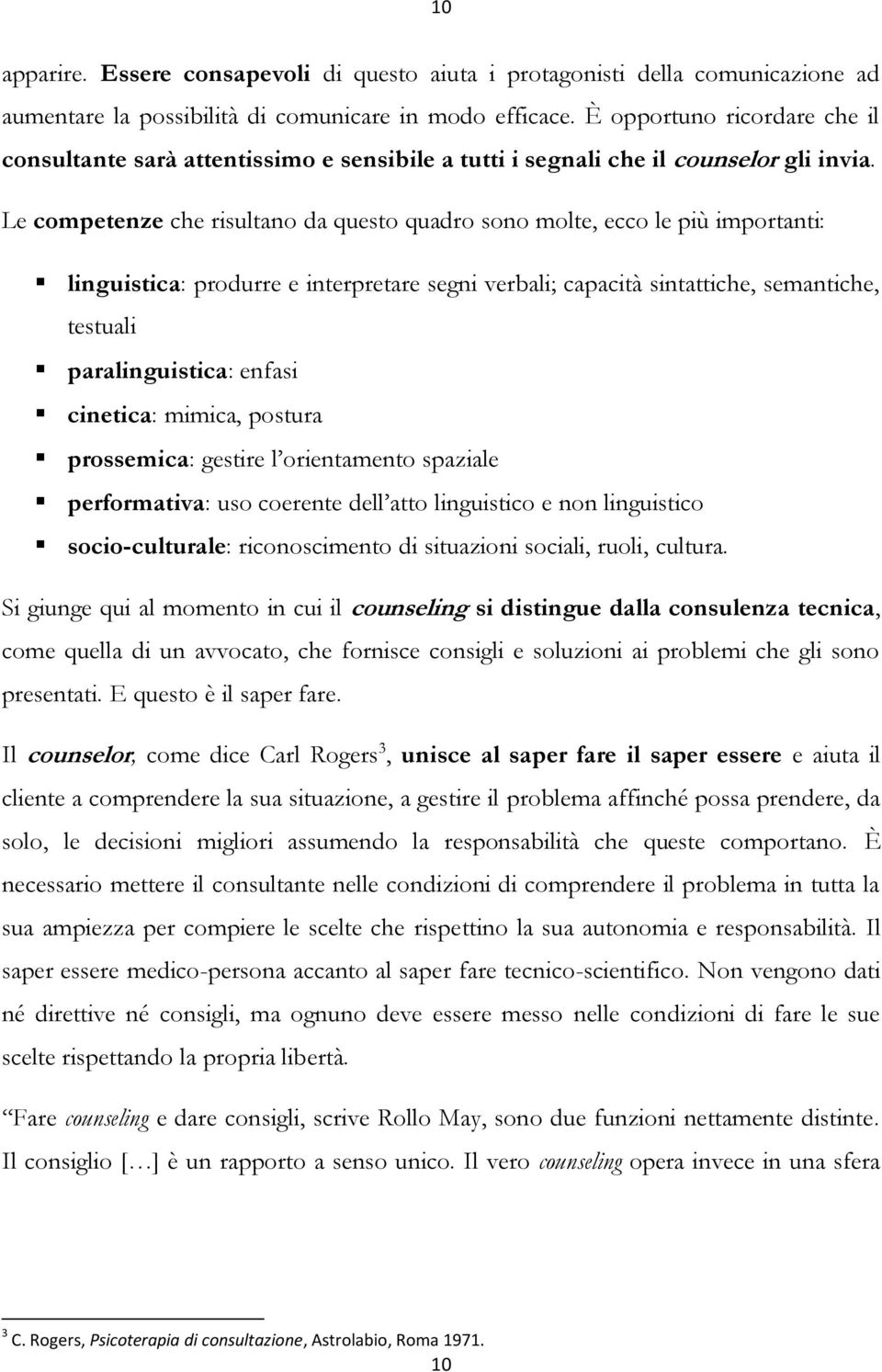 Le competenze che risultano da questo quadro sono molte, ecco le più importanti: linguistica: produrre e interpretare segni verbali; capacità sintattiche, semantiche, testuali paralinguistica: enfasi