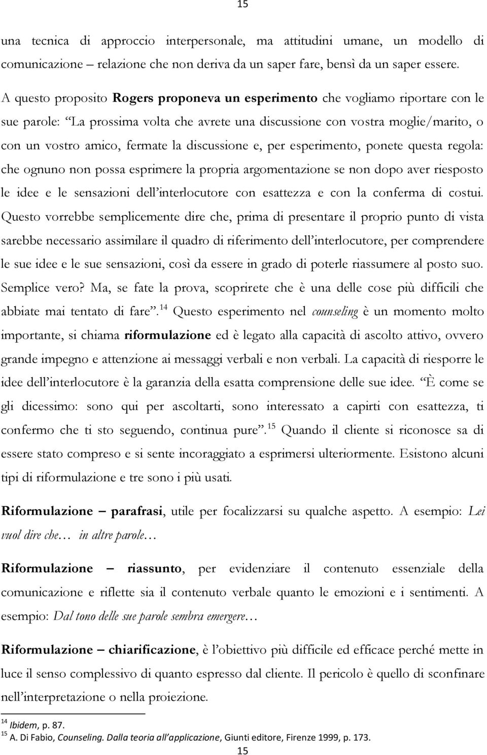 discussione e, per esperimento, ponete questa regola: che ognuno non possa esprimere la propria argomentazione se non dopo aver riesposto le idee e le sensazioni dell interlocutore con esattezza e