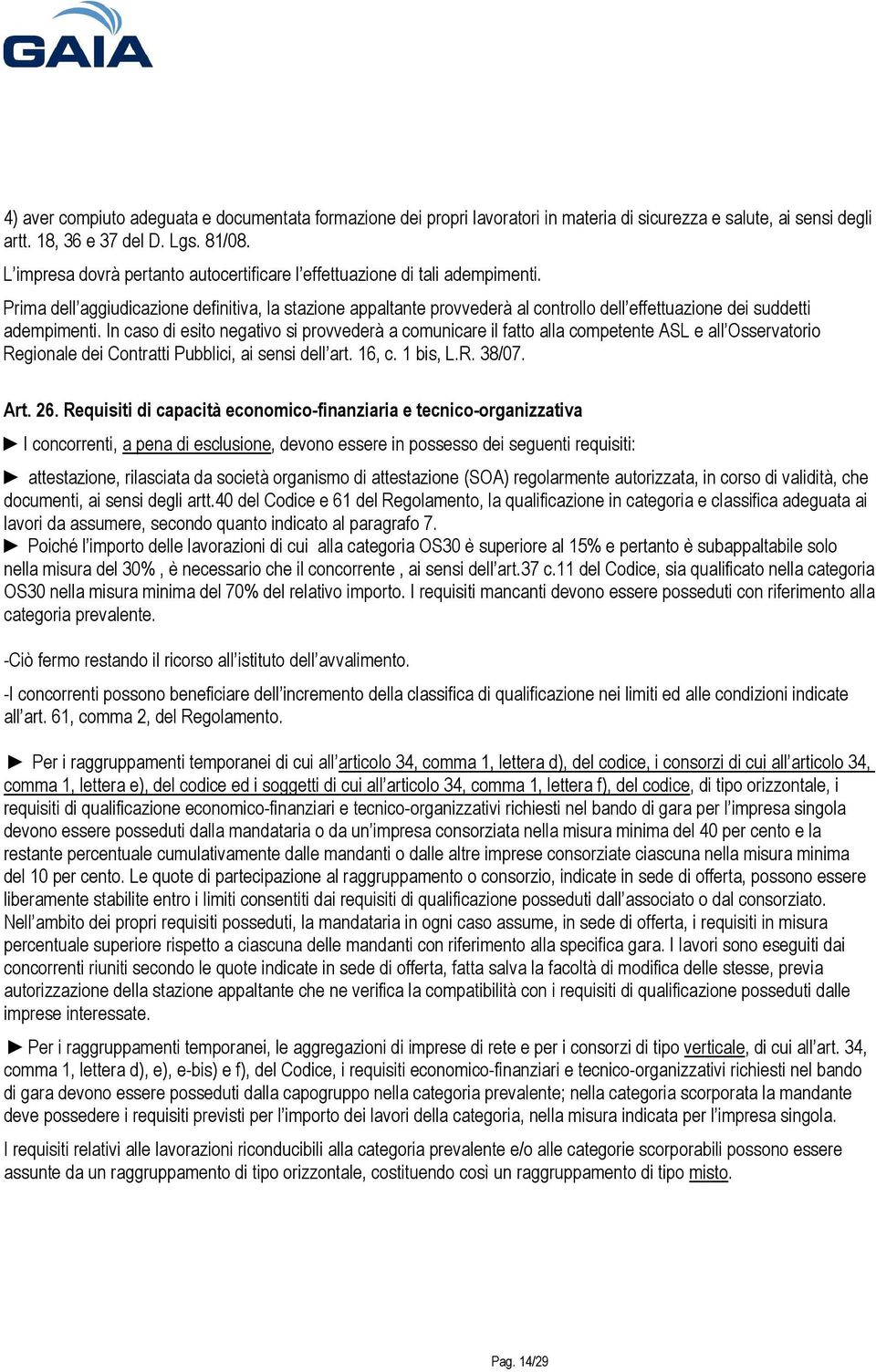 Prima dell aggiudicazione definitiva, la stazione appaltante provvederà al controllo dell effettuazione dei suddetti adempimenti.