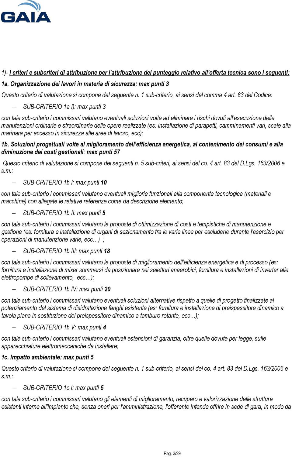 83 del Codice: SUB-CRITERIO 1a I): max punti 3 con tale sub-criterio i commissari valutano eventuali soluzioni volte ad eliminare i rischi dovuti all esecuzione delle manutenzioni ordinarie e