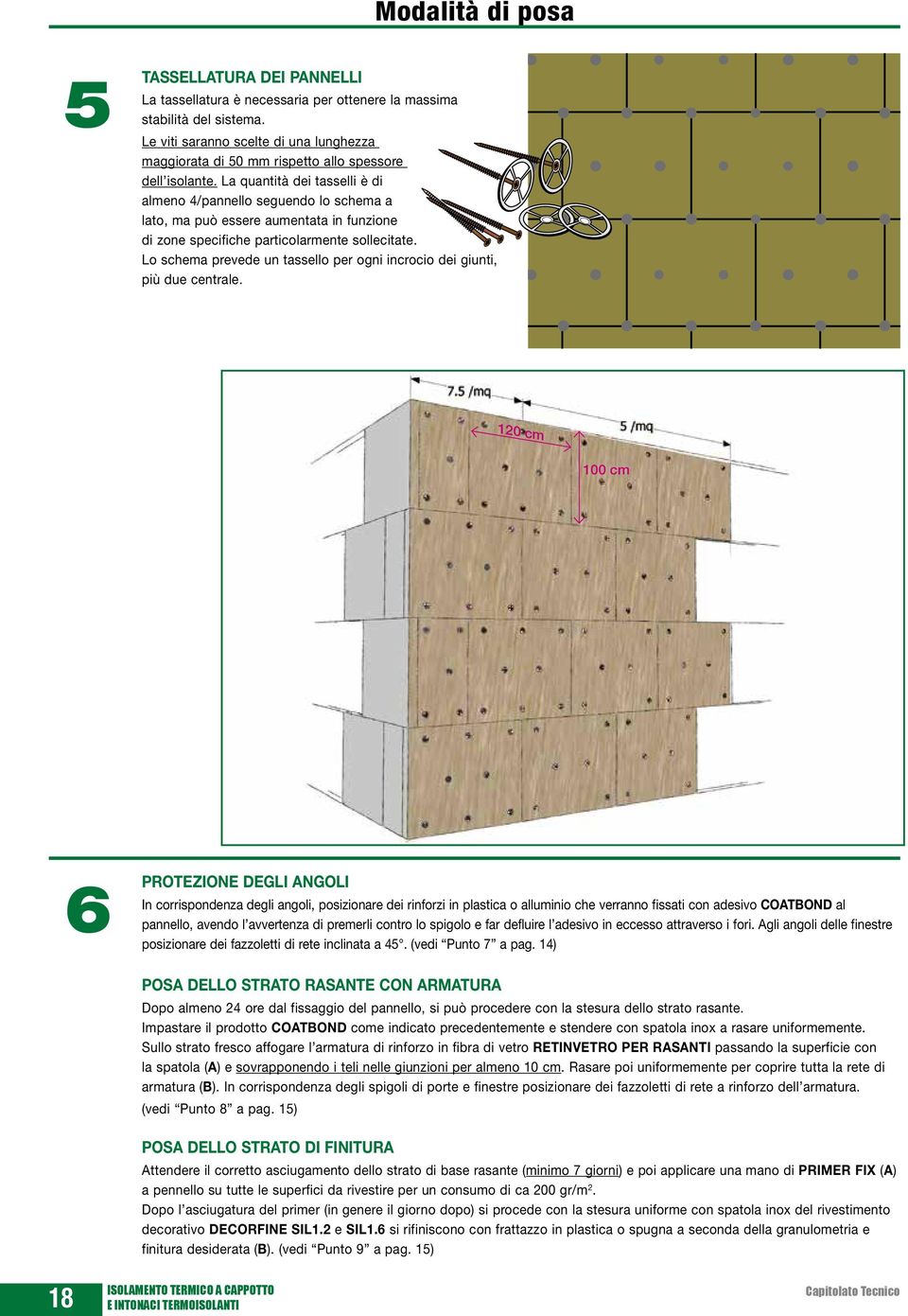 La quantità dei tasselli è di almeno 4/pannello seguendo lo schema a lato, ma può essere aumentata in funzione di zone specifiche particolarmente sollecitate.