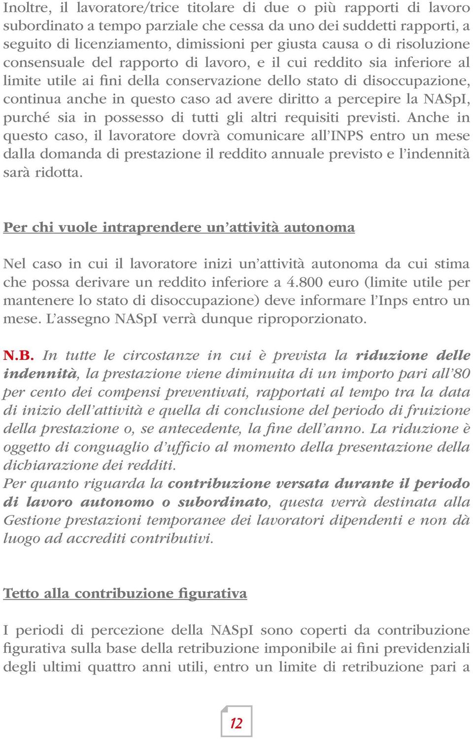 diritto a percepire la NASpI, purché sia in possesso di tutti gli altri requisiti previsti.