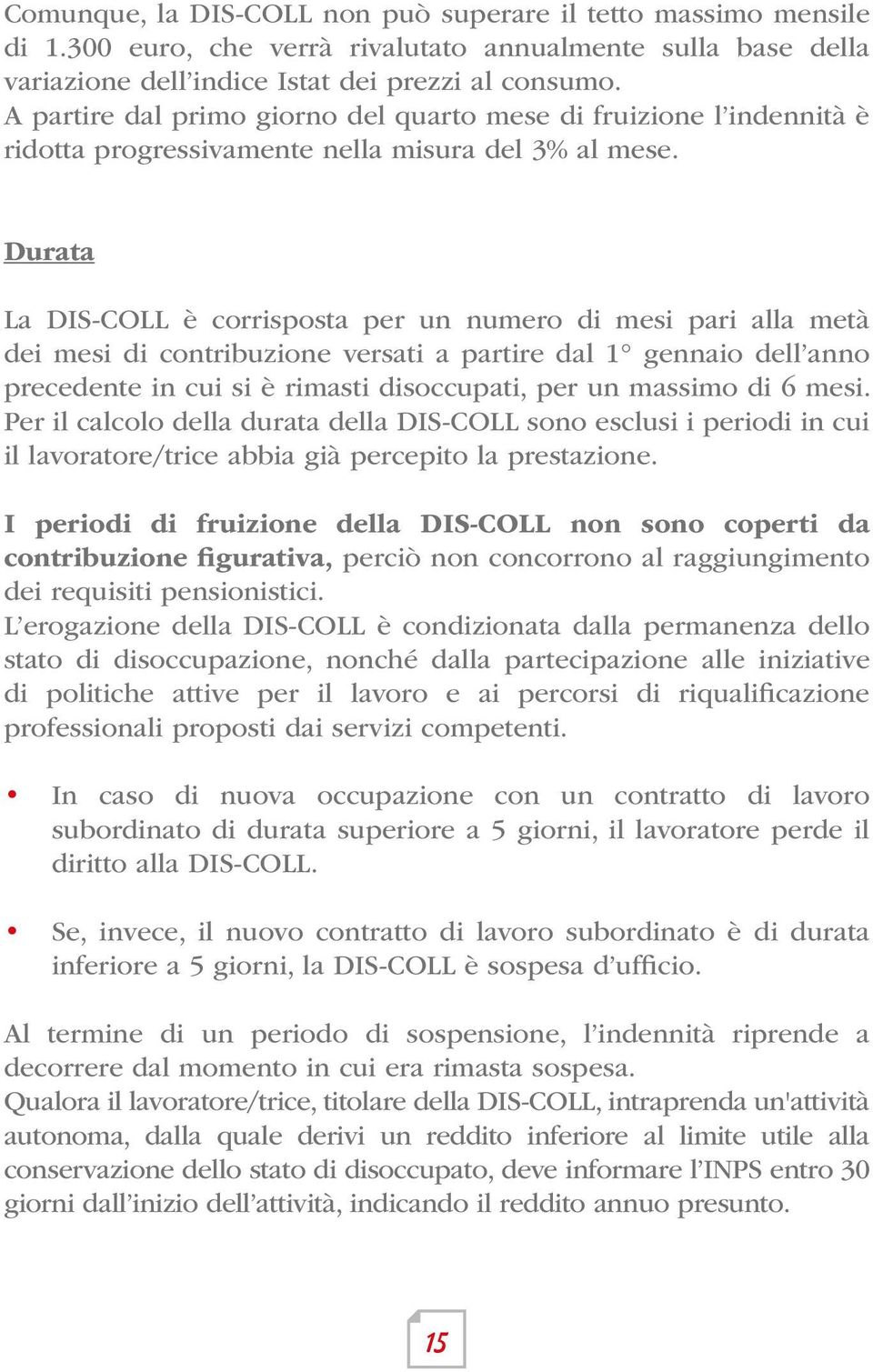 Durata La DIS-COLL è corrisposta per un numero di mesi pari alla metà dei mesi di contribuzione versati a partire dal 1 gennaio dell anno precedente in cui si è rimasti disoccupati, per un massimo di