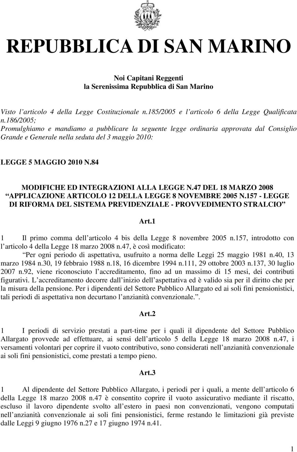 84 MODIFICHE ED INTEGRAZIONI ALLA LEGGE N.47 DEL 18 MARZO 2008 APPLICAZIONE ARTICOLO 12 DELLA LEGGE 8 NOVEMBRE 2005 N.157 - LEGGE DI RIFORMA DEL SISTEMA PREVIDENZIALE - PROVVEDIMENTO STRALCIO Art.