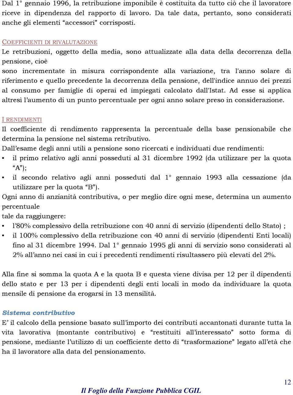 COEFFICIENTI DI RIVALUTAZIONE Le retribuzioni, oggetto della media, sono attualizzate alla data della decorrenza della pensione, cioè sono incrementate in misura corrispondente alla variazione, tra