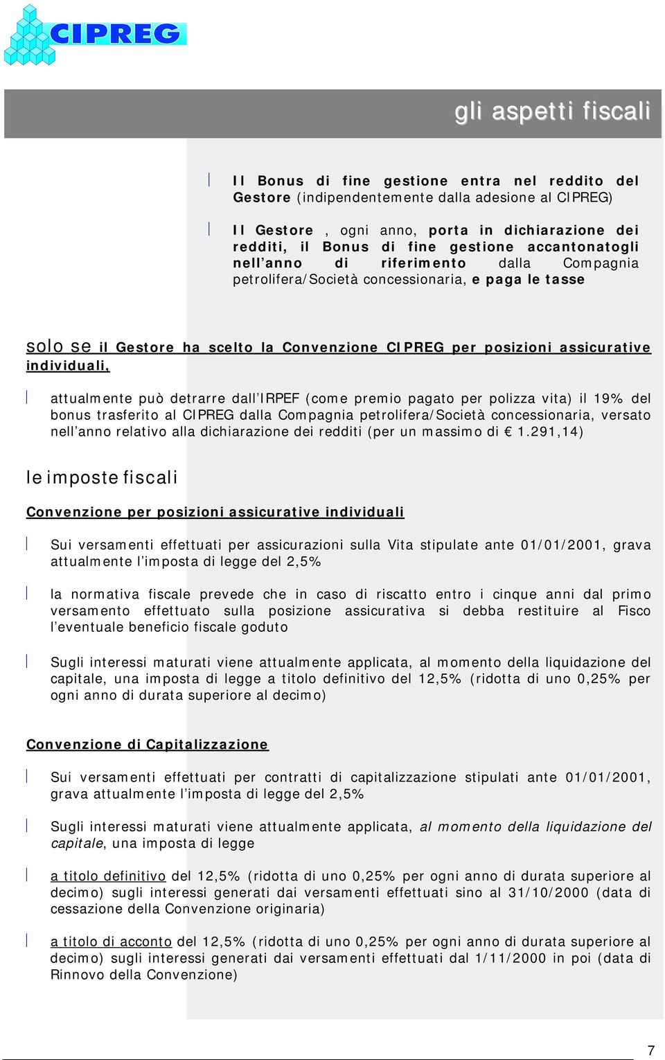 individuali, attualmente può detrarre dall IRPEF (come premio pagato per polizza vita) il 19% del bonus trasferito al CIPREG dalla Compagnia petrolifera/società concessionaria, versato nell anno