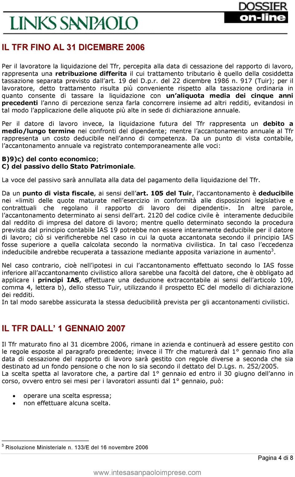 917 (Tuir); per il lavoratore, detto trattamento risulta più conveniente rispetto alla tassazione ordinaria in quanto consente di tassare la liquidazione con un aliquota media dei cinque anni