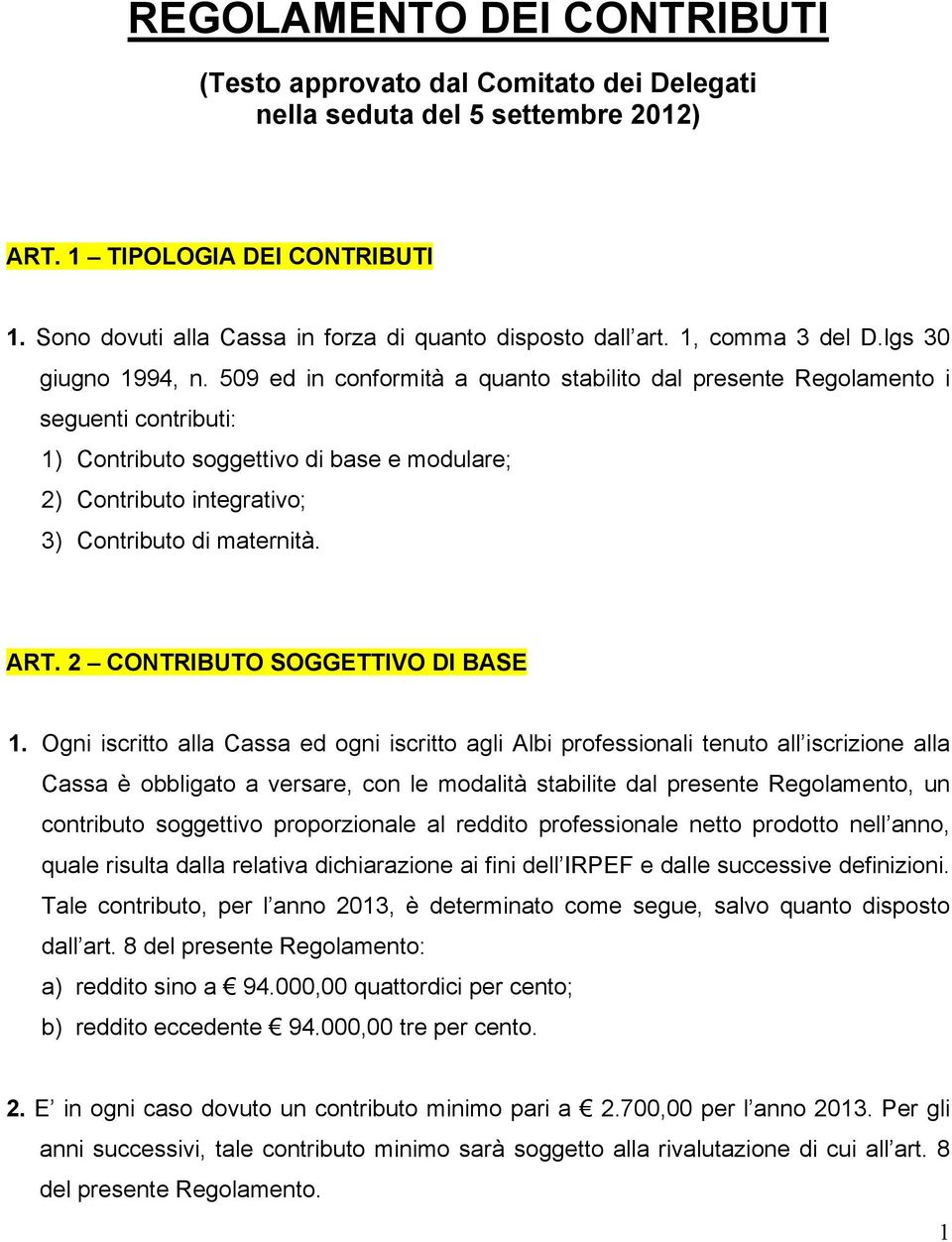 509 ed in conformità a quanto stabilito dal presente Regolamento i seguenti contributi: 1) Contributo soggettivo di base e modulare; 2) Contributo integrativo; 3) Contributo di maternità. ART.