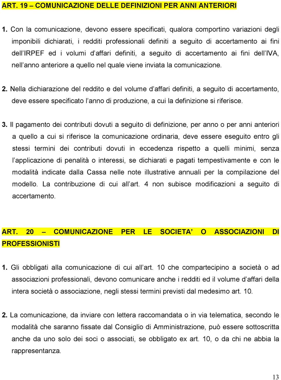 affari definiti, a seguito di accertamento ai fini dell IVA, nell anno anteriore a quello nel quale viene inviata la comunicazione. 2.