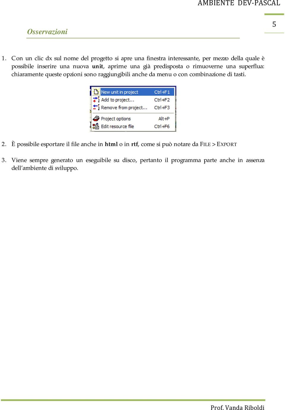 unit, aprirne una già predisposta o rimuoverne una superflua: chiaramente queste opzioni sono raggiungibili anche da menu o