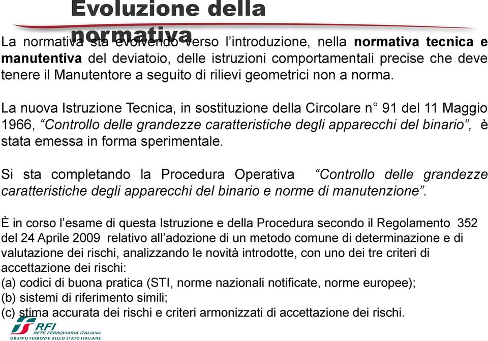 La nuova Istruzione Tecnica, in sostituzione della Circolare n 91 del 11 Maggio 1966, Controllo delle grandezze caratteristiche degli apparecchi del binario, è stata emessa in forma sperimentale.