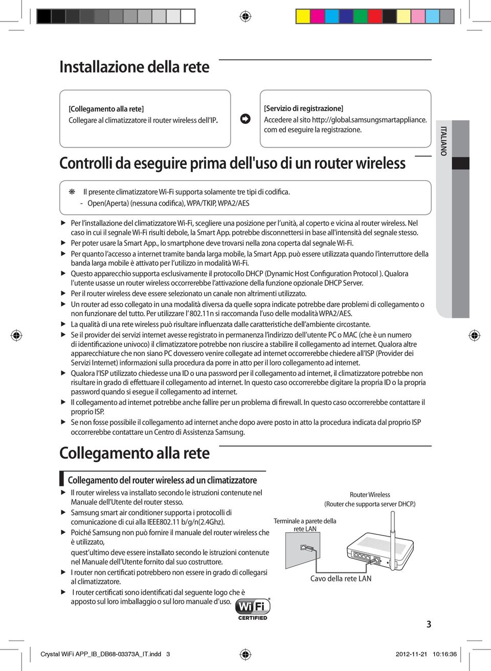 - Open(Aperta) (nessuna codifica), WPA/TKIP, WPA2/AES f Per l installazione del climatizzatore Wi-Fi, scegliere una posizione per l unità, al coperto e vicina al router wireless.