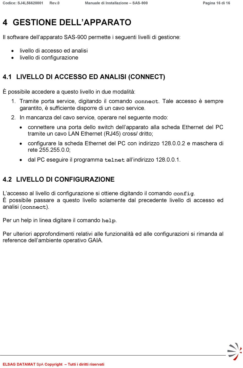 configurazione 4.1 LIVELLO DI ACCESSO ED ANALISI (CONNECT) È possibile accedere a questo livello in due modalità: 1. Tramite porta service, digitando il comando connect.