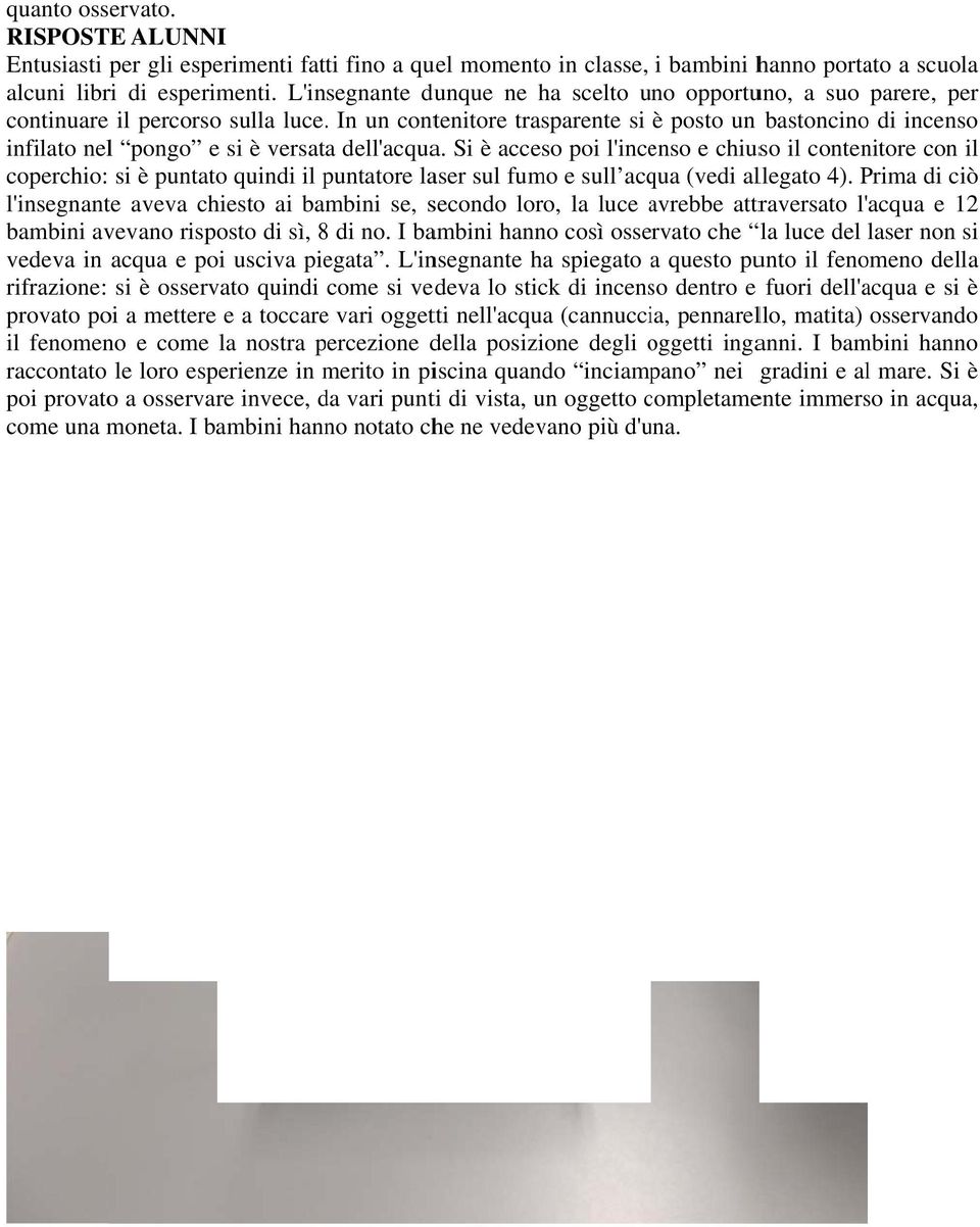 . In un contenitore trasparente si è posto un bastoncinoo di incenso infilato nel pongo e si è versata dell'acqua.