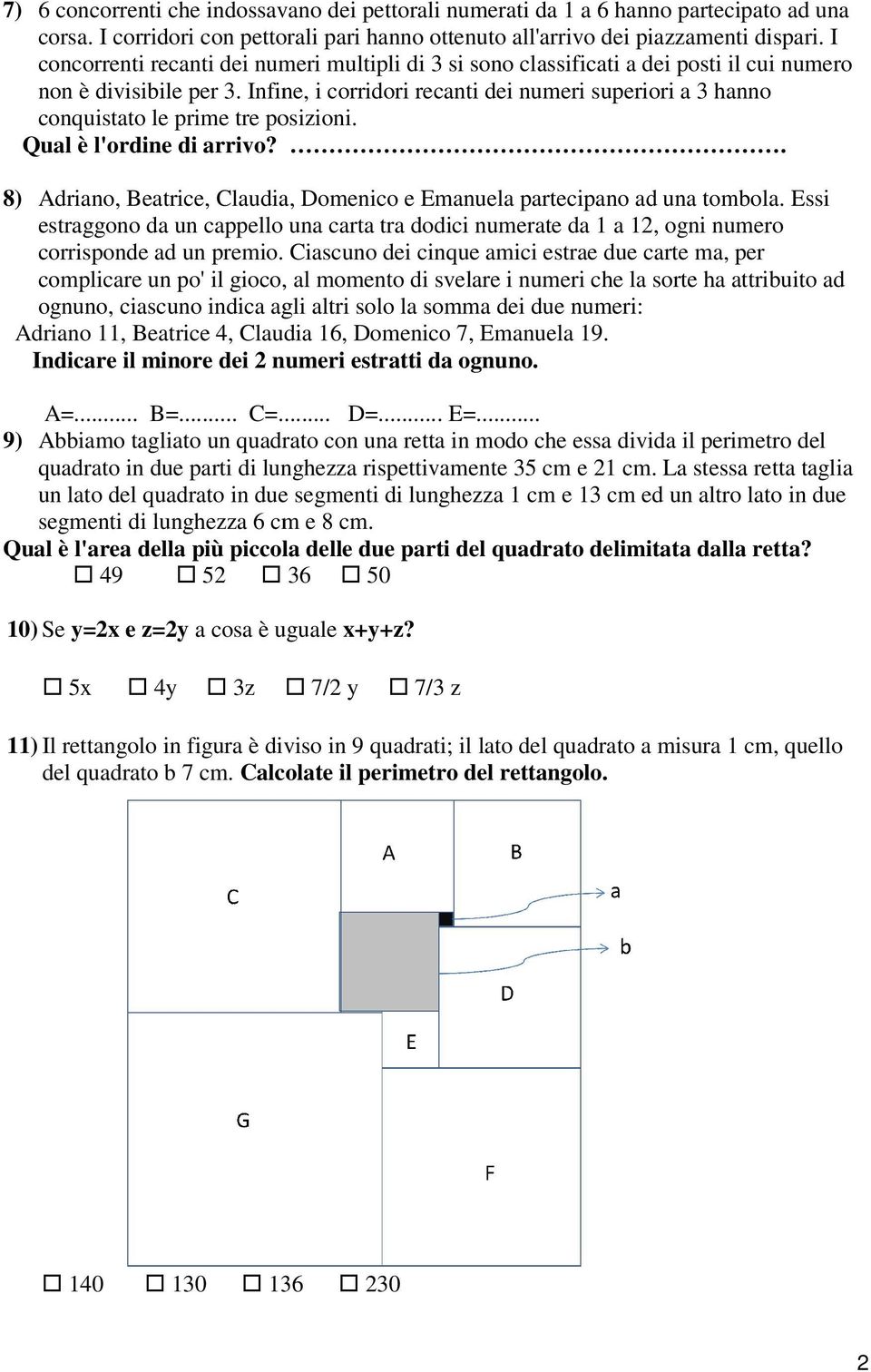 Infine, i corridori recanti dei numeri superiori a 3 hanno conquistato le prime tre posizioni. Qual è l'ordine di arrivo?. 8) Adriano, Beatrice, Claudia, Domenico e Emanuela partecipano ad una tombola.