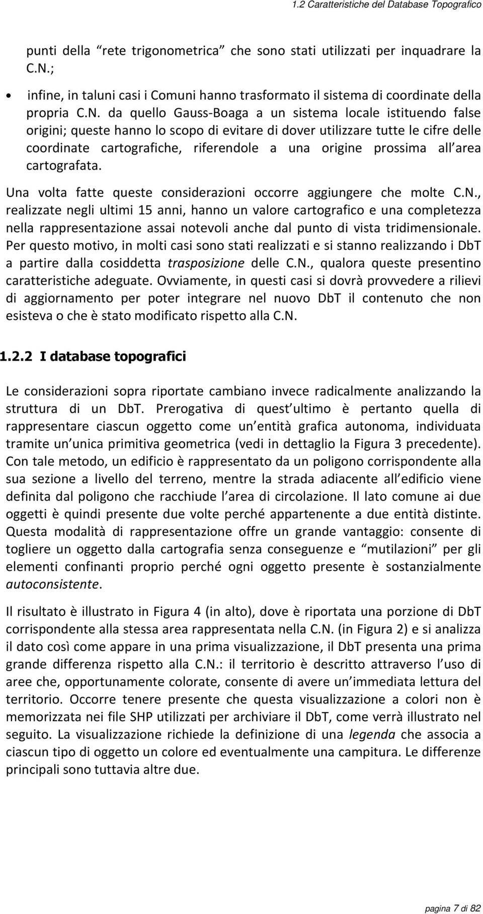 da quello Gauss-Boaga a un sistema locale istituendo false origini; queste hanno lo scopo di evitare di dover utilizzare tutte le cifre delle coordinate cartografiche, riferendole a una origine