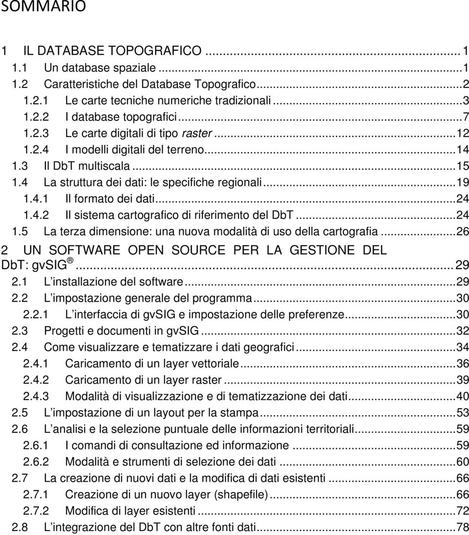 .. 24 1.4.2 Il sistema cartografico di riferimento del DbT... 24 1.5 La terza dimensione: una nuova modalità di uso della cartografia... 26 2 UN SOFTWARE OPEN SOURCE PER LA GESTIONE DEL DbT: gvsig.