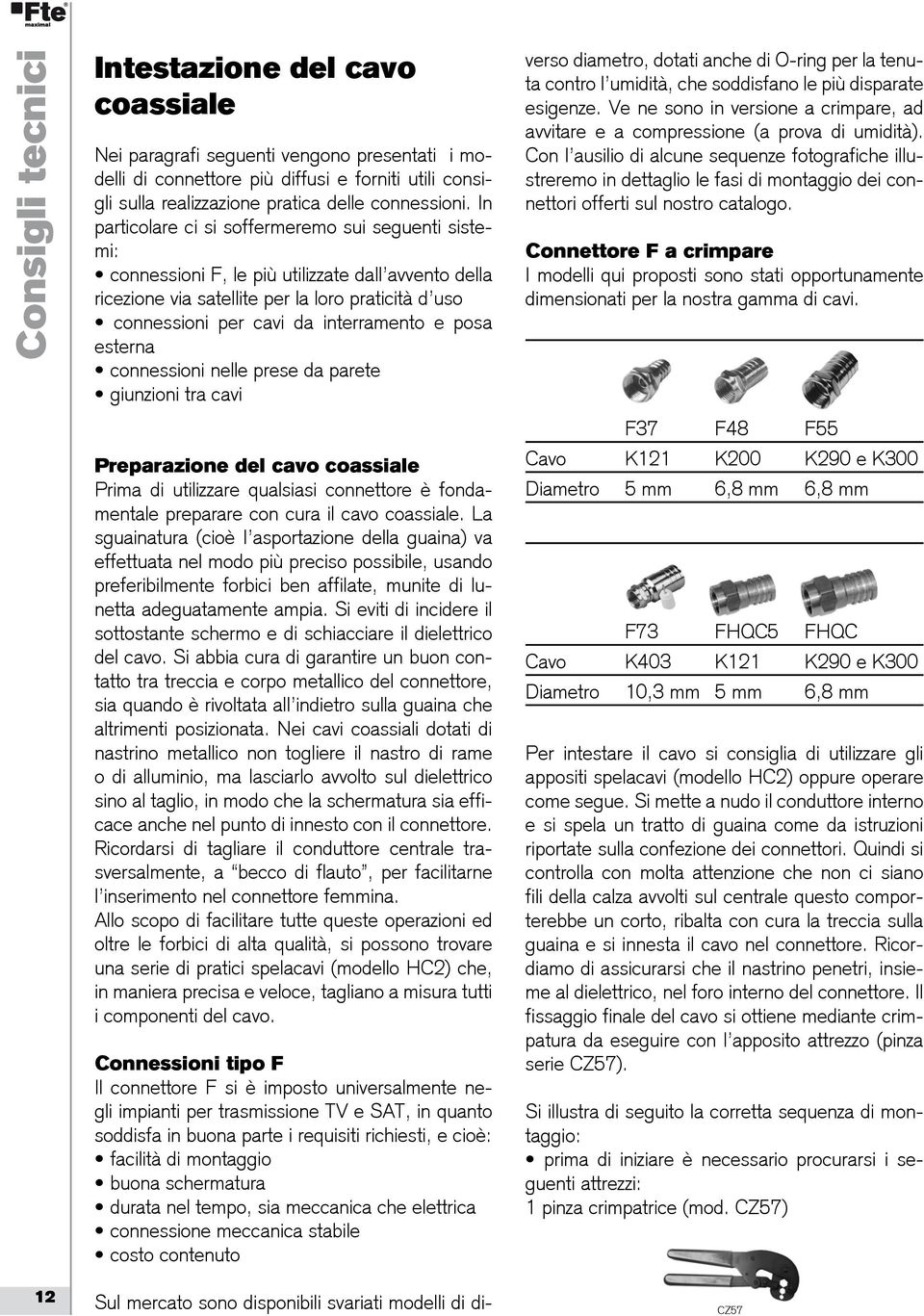 posa esterna connessioni nelle prese da parete giunzioni tra cavi Preparazione del cavo coassiale Prima di utilizzare qualsiasi connettore è fondamentale preparare con cura il cavo coassiale.