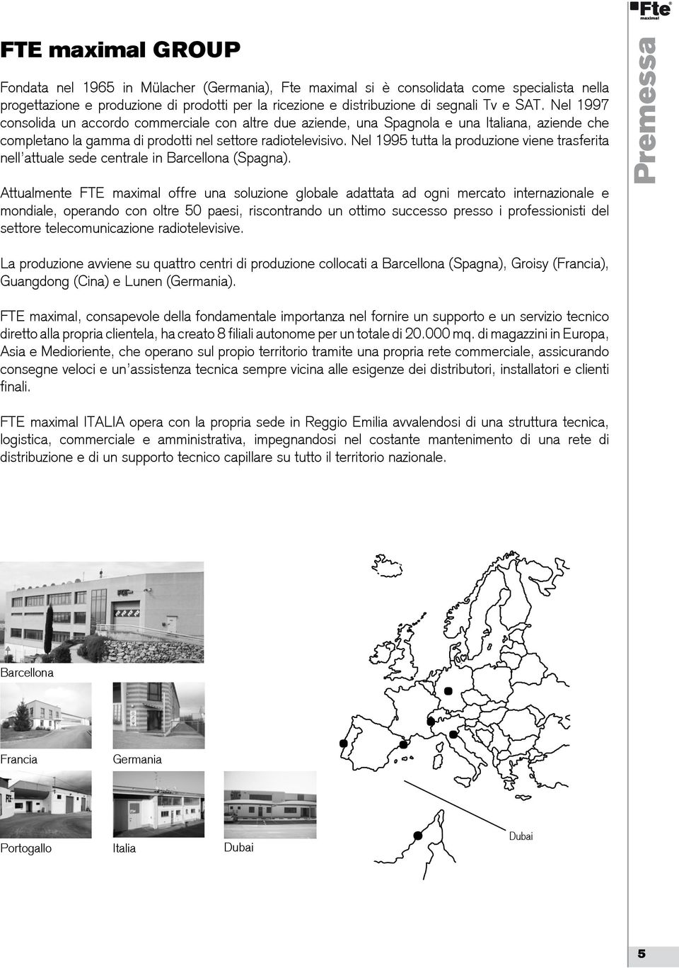 Nel 1995 tutta la produzione viene trasferita nell attuale sede centrale in Barcellona (Spagna).