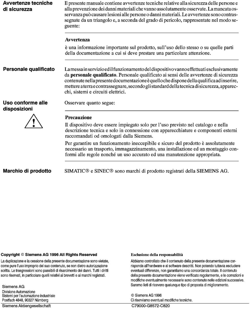 Le awertenze sono contrassegnate da un triangolo e, a seconda del grado di pericolo, rappresentate nel modo seguente: Avvertenza e una informazione importante su1 prodotto, sull'uso dello stesso o su