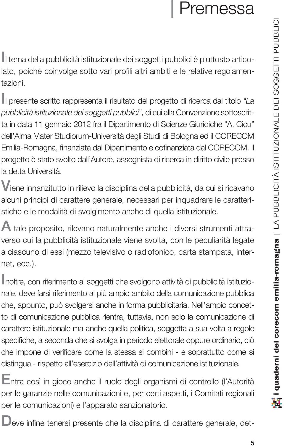 Dipartimento di Scienze Giuridiche A. Cicu dell Alma Mater Studiorum-Università degli Studi di Bologna ed il CORECOM Emilia-Romagna, finanziata dal Dipartimento e cofinanziata dal CORECOM.