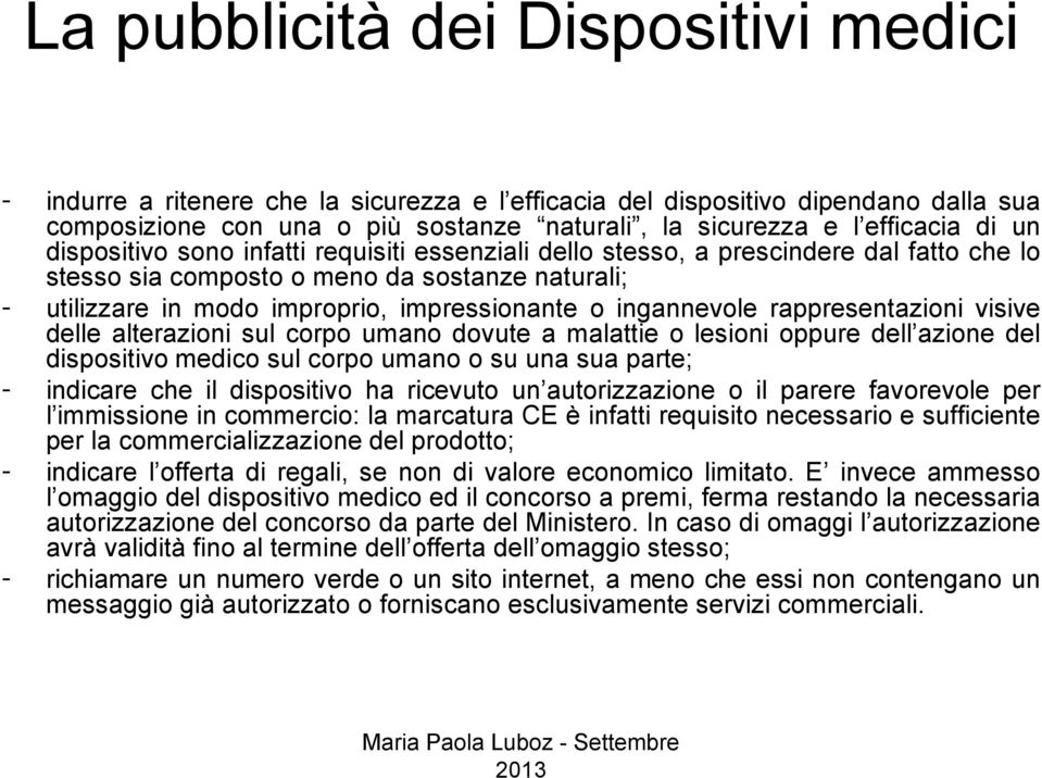 delle alterazioni sul corpo umano dovute a malattie o lesioni oppure dell azione del dispositivo medico sul corpo umano o su una sua parte; - indicare che il dispositivo ha ricevuto un autorizzazione