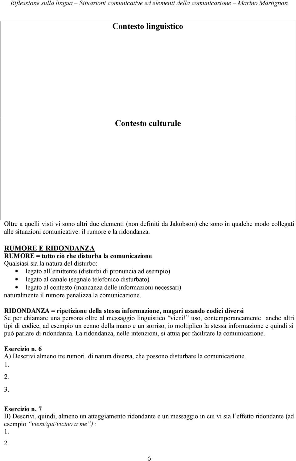 UMO IDONDANZA UMO = tutto ciò che disturba la comunicazione Qualsiasi sia la natura del disturbo: legato all emittente (disturbi di pronuncia ad esempio) legato al canale (segnale telefonico