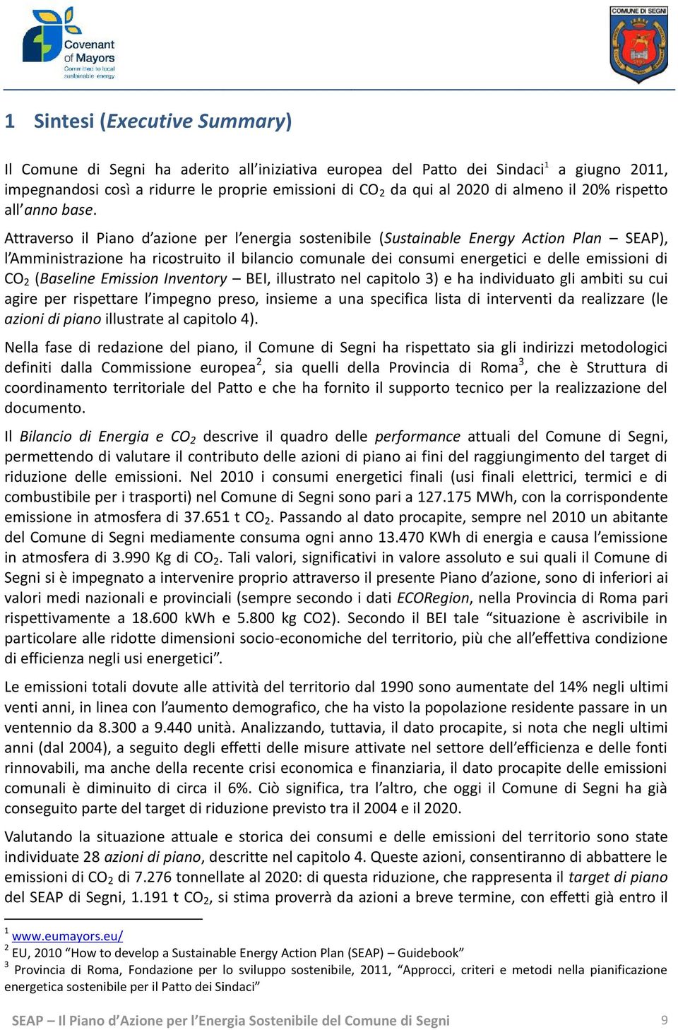 Attraverso il Piano d azione per l energia sostenibile (Sustainable Energy Action Plan SEAP), l Amministrazione ha ricostruito il bilancio comunale dei consumi energetici e delle emissioni di CO2