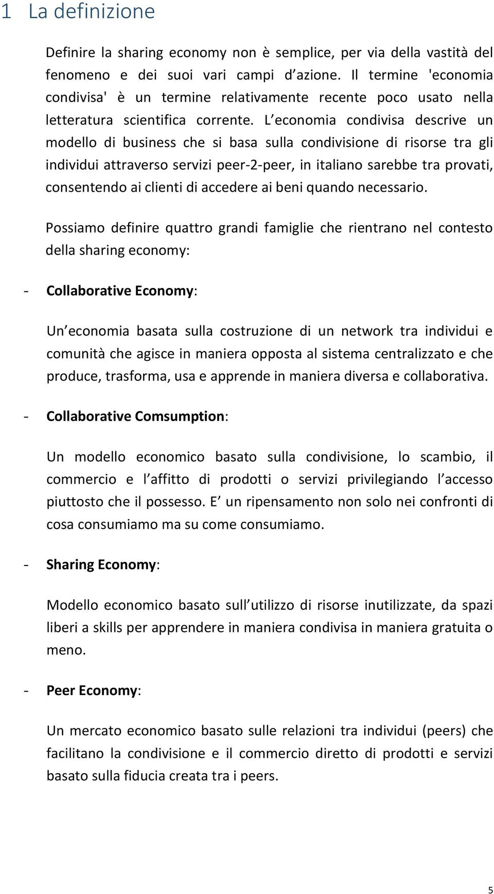 L economia condivisa descrive un modello di business che si basa sulla condivisione di risorse tra gli individui attraverso servizi peer-2-peer, in italiano sarebbe tra provati, consentendo ai