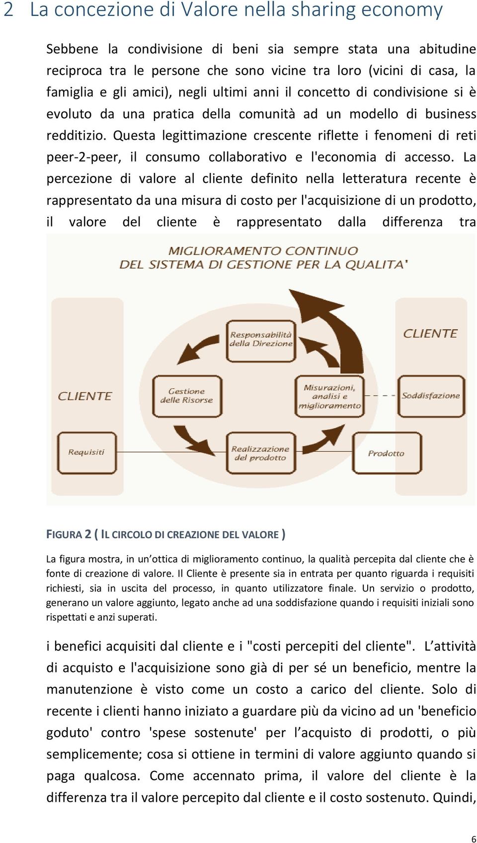 Questa legittimazione crescente riflette i fenomeni di reti peer-2-peer, il consumo collaborativo e l'economia di accesso.